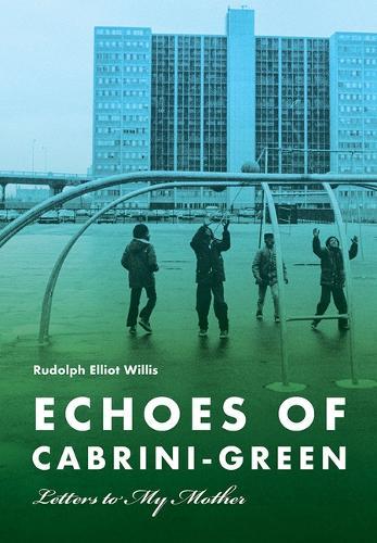 Echoes of Cabrini-Green: Letters to My Mother  by Rudolph Elliot Willis at Abbey's Bookshop, 