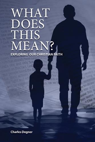 What Does This Mean?: Exploring Our Christian Faith  by Charles Degner at Abbey's Bookshop, 