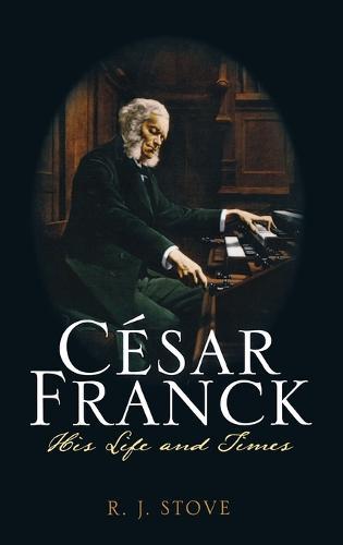 César Franck: His Life and Times  by R. J. Stove at Abbey's Bookshop, 