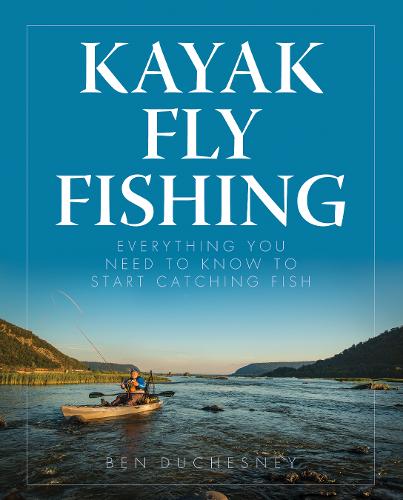 Kayak Fly Fishing: Everything You Need to Know to Start Catching Fish  by Ben Duchesney at Abbey's Bookshop, 