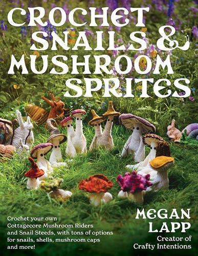 Crochet Snails and Mushroom Sprites  by Megan Lapp at Abbey's Bookshop, 