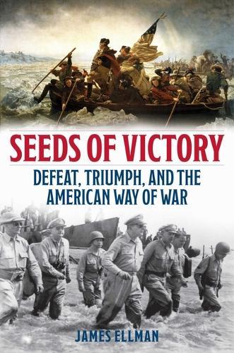 Seeds of Victory: Defeat, Triumph, and the American Way of War  by James Ellman at Abbey's Bookshop, 