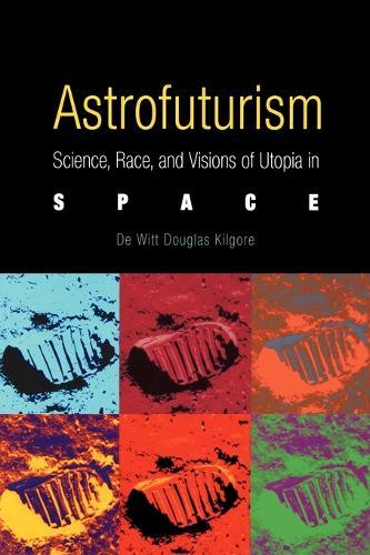 Astrofuturism: Science, Race, and Visions of Utopia in Space  by De Witt Douglas Kilgore at Abbey's Bookshop, 