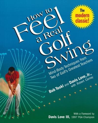 How to Feel a Real Golf Swing: Mind-Body Techniques from Two of Golf's Greatest Teachers  by Bob Toski at Abbey's Bookshop, 