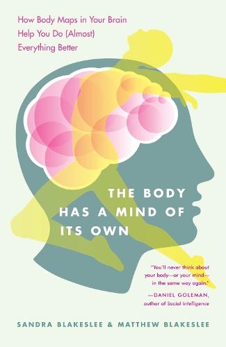The Body Has a Mind of Its Own: How Body Maps in Your Brain Help You Do (Almost) Everything Better  by Sandra Blakeslee at Abbey's Bookshop, 