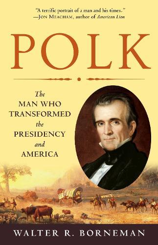 Polk: The Man Who Transformed the Presidency and America  by Walter R. Borneman at Abbey's Bookshop, 