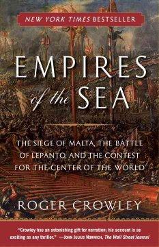 Empires of the Sea: The Siege of Malta, the Battle of Lepanto, and the Contest for the Center of the World  by Roger Crowley at Abbey's Bookshop, 