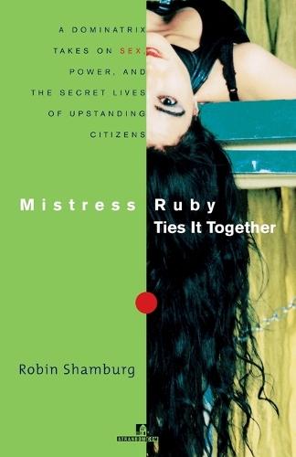 Mistress Ruby Ties It Together: A Dominatrix Takes On Sex, Power, and the Secret Lives of Upstanding Citizens  by Robin Shamburg at Abbey's Bookshop, 