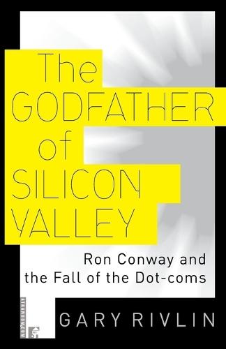 The Godfather of Silicon Valley: Ron Conway and the Fall of the Dot-coms  by Gary Rivlin at Abbey's Bookshop, 