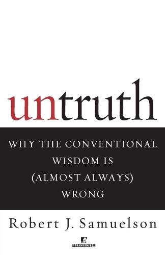 Untruth: Why the Conventional Wisdom Is (Almost Always) Wrong  by Robert J. Samuelson at Abbey's Bookshop, 