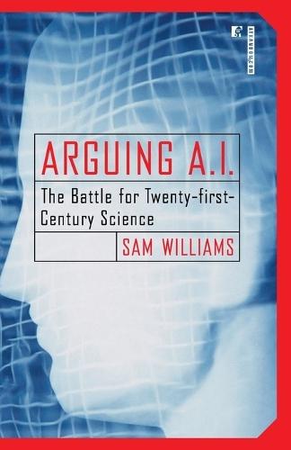 Arguing A.I.: The Battle for Twenty-first-Century Science  by Sam Williams at Abbey's Bookshop, 