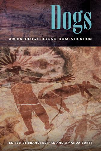 Dogs: Archaeology Beyond Domestication  by Brandi Bethke at Abbey's Bookshop, 