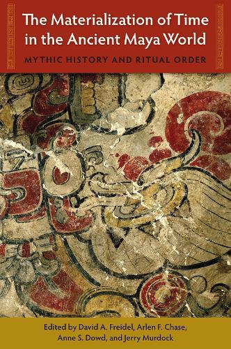 The Materialization of Time in the Ancient Maya World: Mythic History and Ritual Order  by David A. Freidel at Abbey's Bookshop, 