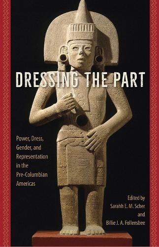Dressing the Part: Power, Dress, Gender, and Representation in the Pre-Columbian Americas  by Sarahh Scher at Abbey's Bookshop, 