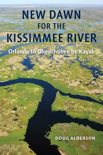New Dawn for the Kissimmee River: Orlando to Okeechobee by Kayak  by Doug Alderson at Abbey's Bookshop, 
