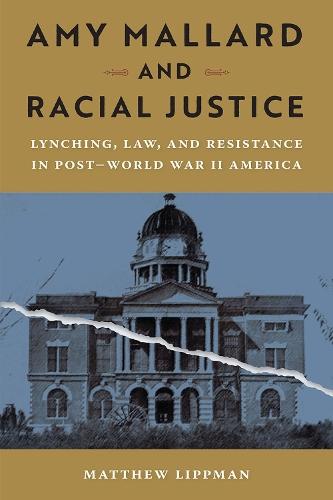 Amy Mallard and Racial Justice: Lynching, Law, and Resistance in Post-World War II America  by Matthew Lippman at Abbey's Bookshop, 