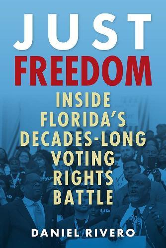 Just Freedom: Inside Florida's Decades-Long Voting Rights Battle  by Daniel Rivero at Abbey's Bookshop, 