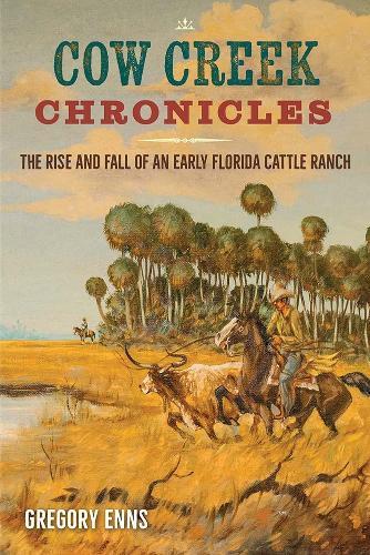 Cow Creek Chronicles: The Rise and Fall of an Early Florida Cattle Ranch  by Gregory Enns at Abbey's Bookshop, 
