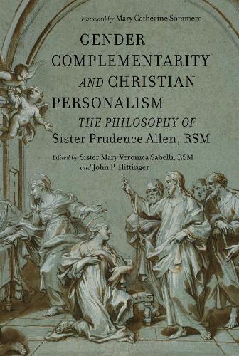 Gender Complementarity and Christian Personalism: The Philosophy of Sister Prudence Allen, RSM