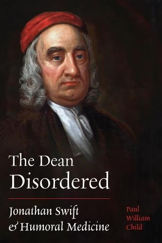 The Dean Disordered: Jonathan Swift and Humoral Medicine  by Paul William Child at Abbey's Bookshop, 