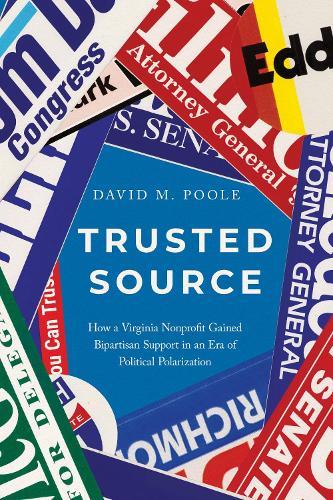 Trusted Source: How a Virginia Nonprofit Gained Bipartisan Support in an Era of Political Polarization  by David M. Poole at Abbey's Bookshop, 