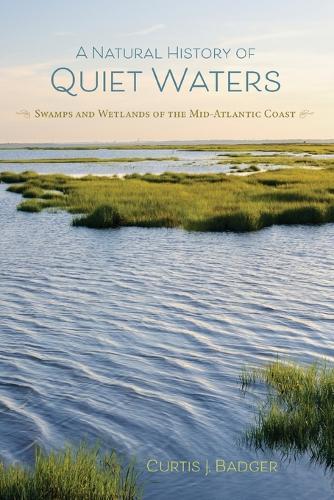 A Natural History of Quiet Waters: Swamps and Wetlands of the Mid-Atlantic Coast  by Curtis J. Badger at Abbey's Bookshop, 