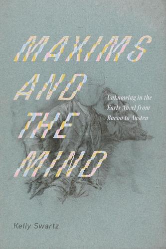 Maxims and the Mind: Unknowing in the Early Novel from Bacon to Austen  by Kelly Swartz at Abbey's Bookshop, 