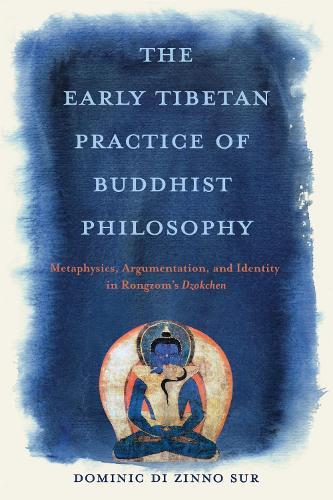 The Early Tibetan Practice of Buddhist Philosophy: Metaphysics, Argumentation, and Identity in Rongzom's Dzokchen  by Dominic Di Zinno Sur at Abbey's Bookshop, 