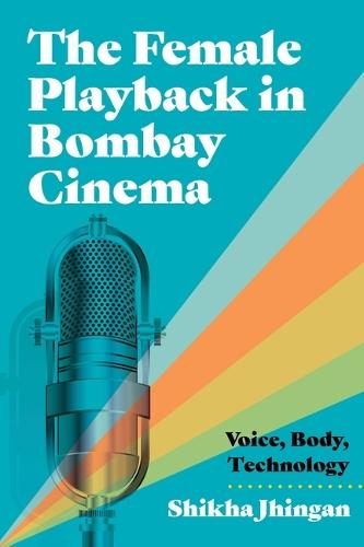 The Female Playback in Bombay Cinema: Voice, Body, Technology  by Shikha Jhingan at Abbey's Bookshop, 