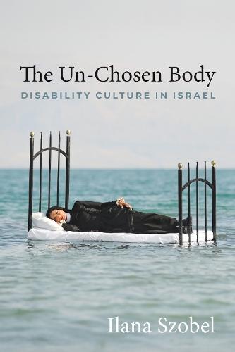 The Un-Chosen Body: Disability Culture in Israel  by Ilana Szobel at Abbey's Bookshop, 