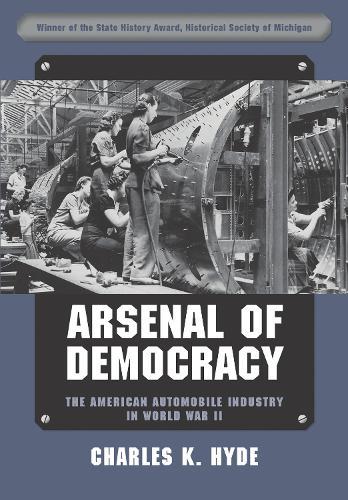 Arsenal of Democracy: The American Automobile Industry in World War II  by Charles K. Hyde at Abbey's Bookshop, 