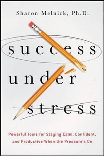 Success Under Stress: Powerful Tools for Staying Calm, Confident, and Productive When the Pressure's On  by Sharon Melnick, PhD at Abbey's Bookshop, 