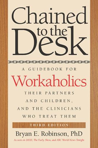 Chained to the Desk (Third Edition): A Guidebook for Workaholics, Their Partners and Children, and the Clinicians Who Treat Them  by Bryan E. Robinson at Abbey's Bookshop, 