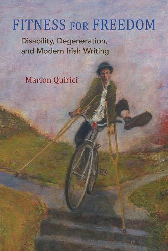 Fitness for Freedom: Disability, Degeneration, and Modern Irish Writing  by Marion Quirici at Abbey's Bookshop, 