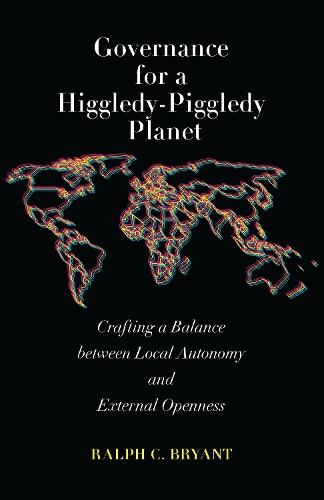 Governance for a Higgledy-Piggledy Planet: Crafting a Balance between Local Autonomy and External Openness  by Ralph C. Bryant at Abbey's Bookshop, 