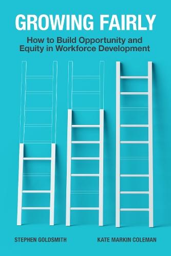 Growing Fairly: How to Build Opportunity and Equity in Workforce Development  by Stephen Goldsmith at Abbey's Bookshop, 