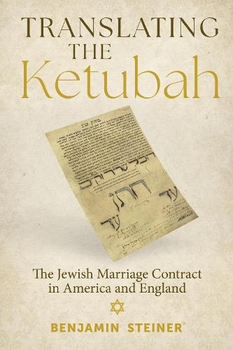 Translating the Ketubah: The Jewish Marriage Contract in America and England  by Benjamin Steiner at Abbey's Bookshop, 