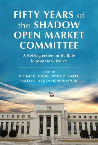 Fifty Years of the Shadow Open Market Committee: A Retrospective on Its Role in Monetary Policy  by Jeffrey M. Lacker at Abbey's Bookshop, 