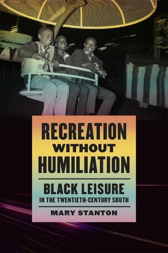 Recreation without Humiliation: Black Leisure in the Twentieth-Century South  by Mary Stanton at Abbey's Bookshop, 