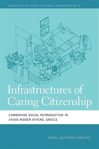 Infrastructures of Caring Citizenship: Commoning Social Reproduction in Crisis-Ridden Athens, Greece  by Isabel Gutiérrez Sánchez at Abbey's Bookshop, 