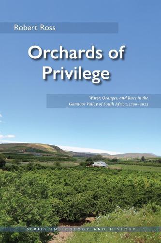 Orchards of Privilege: Water, Oranges, and Race in the Gamtoos Valley of South Africa, 1700–2023  by Robert Ross at Abbey's Bookshop, 