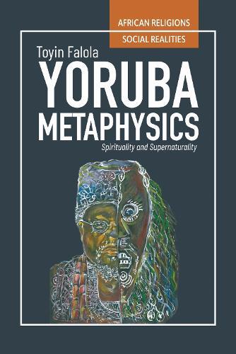 Yorùbá Metaphysics: Spirituality and Supernaturality  by Toyin Falola at Abbey's Bookshop, 