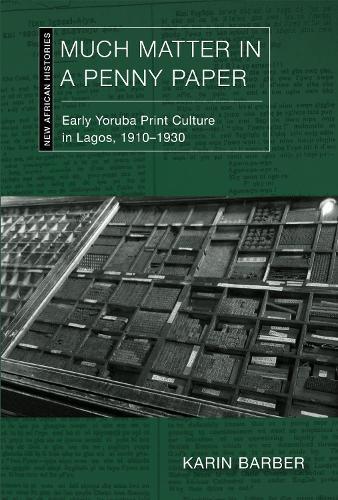 Much Matter in a Penny Paper: Early Yoruba Print Culture in Lagos, 1910–1930  by Karin Barber at Abbey's Bookshop, 