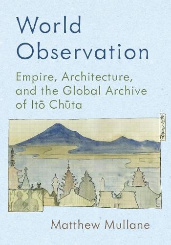 World Observation: Empire, Architecture, and the Global Archive of Itō Chūta