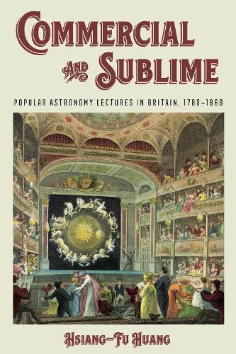 Commercial and Sublime: Popular Astronomy Lectures in Britain, 1780–1860  by Hsiang-Fu Huang at Abbey's Bookshop, 