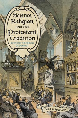 Science, Religion, and the Protestant Tradition: Retracing the Origins of Conflict  by James C Ungureanu at Abbey's Bookshop, 