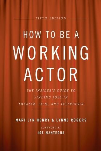 How to Be a Working Actor, 5th Edition: The Insider's Guide to Finding Jobs in Theater, Film & Television  by Mari Lyn Henry at Abbey's Bookshop, 