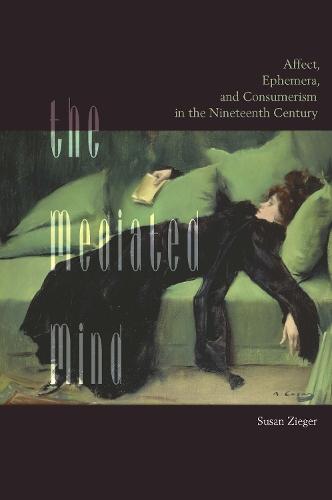 The Mediated Mind: Affect, Ephemera, and Consumerism in the Nineteenth Century  by Susan Zieger at Abbey's Bookshop, 