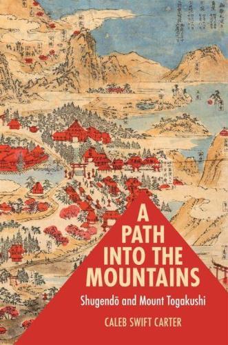 A Path Into the Mountains: Shugendō and Mount Togakushi  by Caleb Swift Carter at Abbey's Bookshop, 
