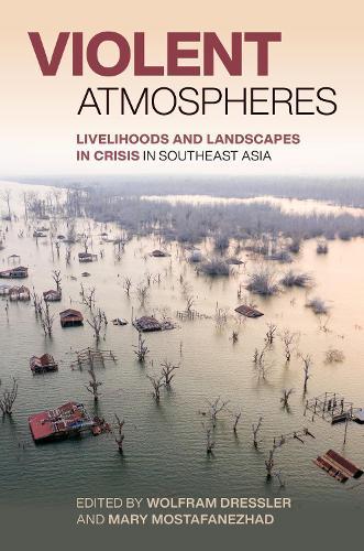 Violent Atmospheres: Livelihoods and Landscapes in Crisis in Southeast Asia  by Wolfram Heinz Dressler at Abbey's Bookshop, 